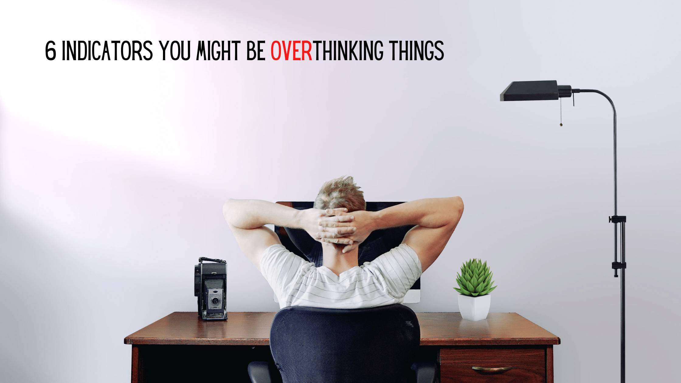 6 Indicators You Might be Overthinking Things