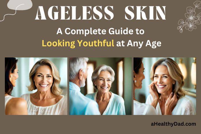 Ageless Skin: A Complete Guide to Looking Youthful at Any Age