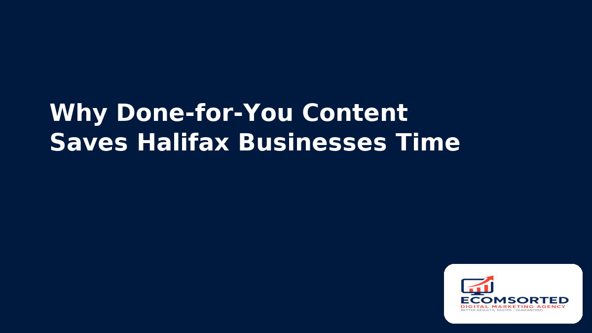 Why “Done-for-You” Content Saves Halifax Businesses Time
