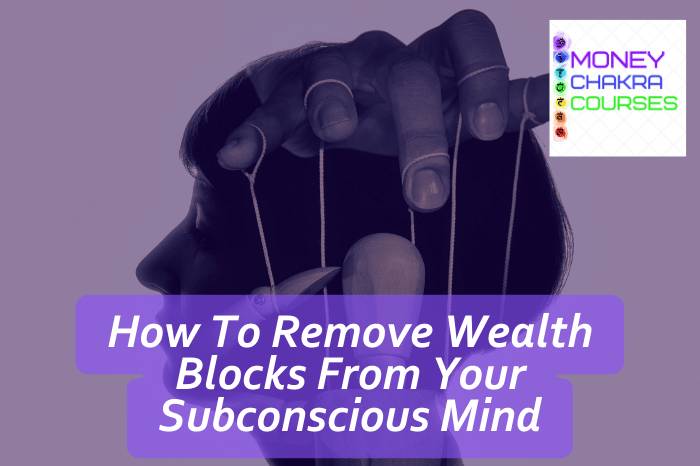 How To Remove Wealth Blocks From Your Subconscious Mind