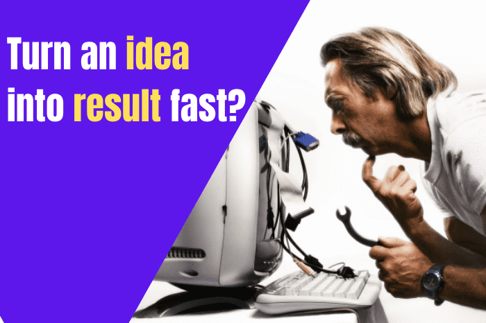 What if You Could Turn an Idea to Real Results Fast?