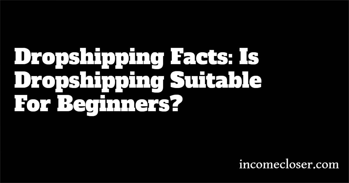 Dropshipping Facts: Is Dropshipping Suitable For Beginners?