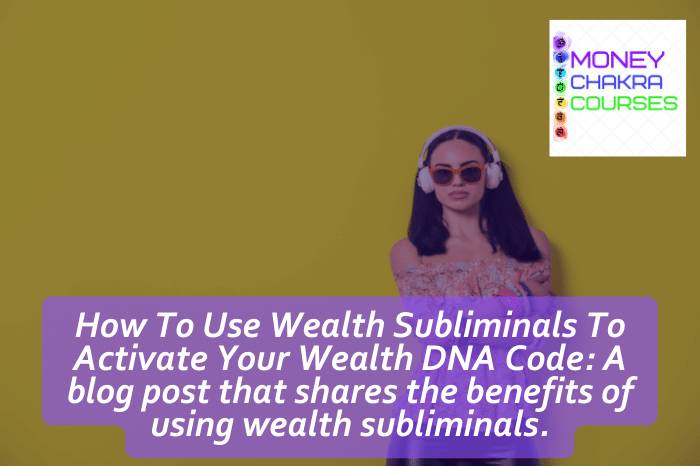 How To Use Wealth Subliminals To Activate Your Wealth DNA Code: A blog post that shares the benefits of using wealth subliminals.