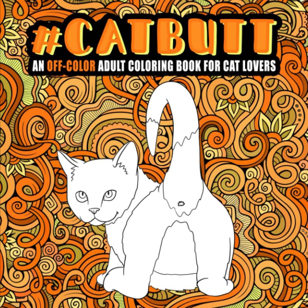 Cat Butt: An Off-Color Adult Coloring Book for Cat Lovers. By Honey Badger Coloring